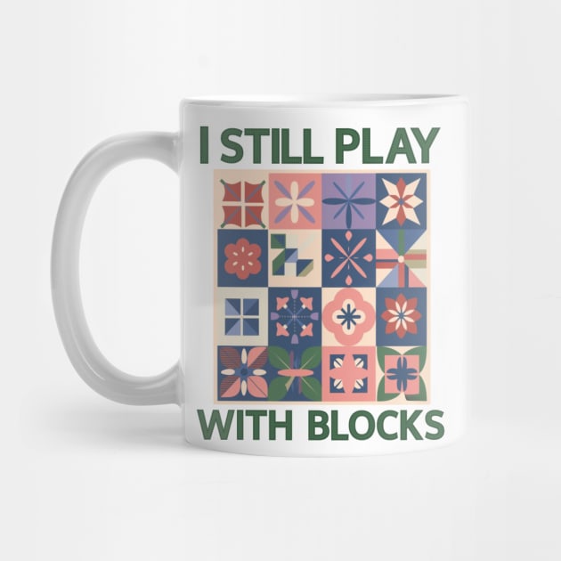 I Still Play With Blocks Funny Quilter Quilting Quilt Sewing by BEZZAIM